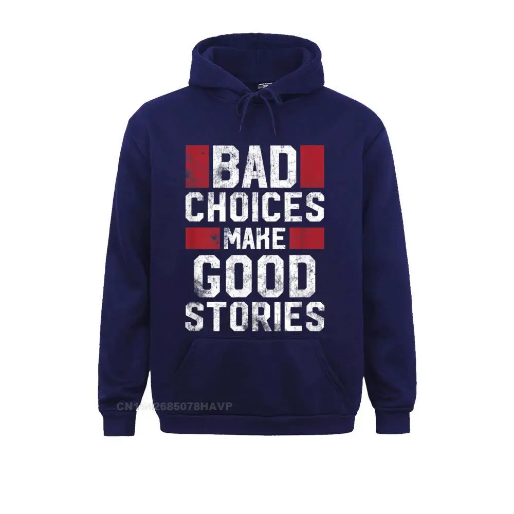 On Sale Men Hoodies Bad Choices Make Good Stories T Shirt Vintage Funny Sayings__987 Sweatshirts  Long Sleeve Sportswears Birthday Bad Choices Make Good Stories T Shirt Vintage Funny Sayings__987navy