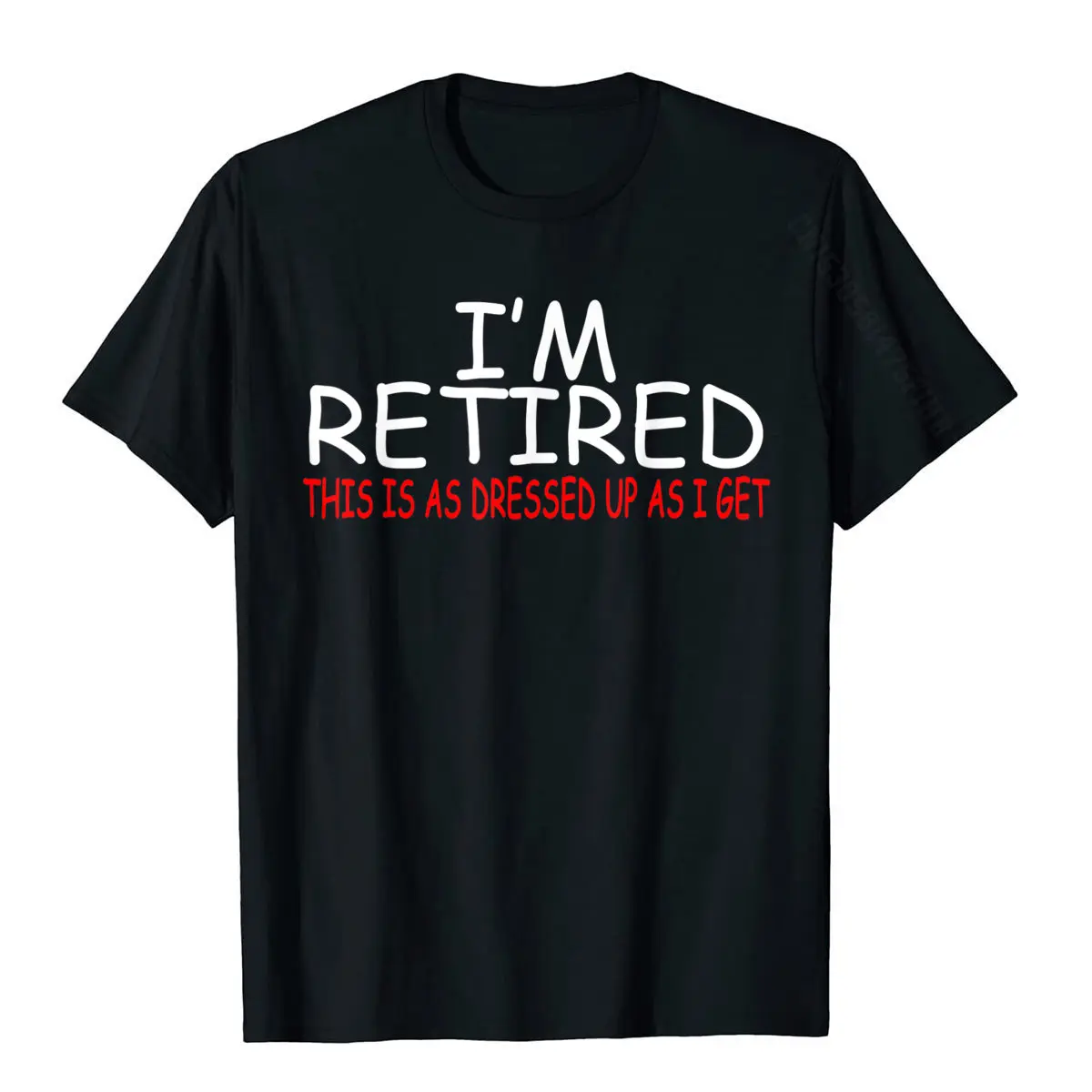 

I'm Retired, This Is As Dressed Up As I Get Funny T-Shirt Cotton Tops T Shirt Casual Special Cool Top T-Shirts