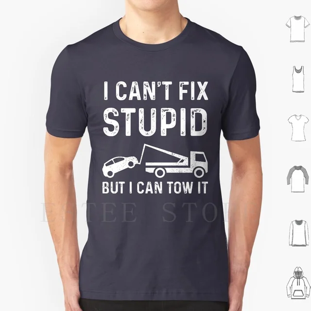 I Can t Fix Stupid But I Can Tow It T-Shirt: Embrace Your Humor and Style!