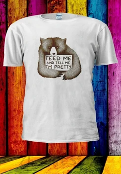 

FEED ME AND TELL ME IM PRETTY CUDDLY BEAR Men Women Unisex T-shirt 928 men t shirt women 100% cotton tshirts