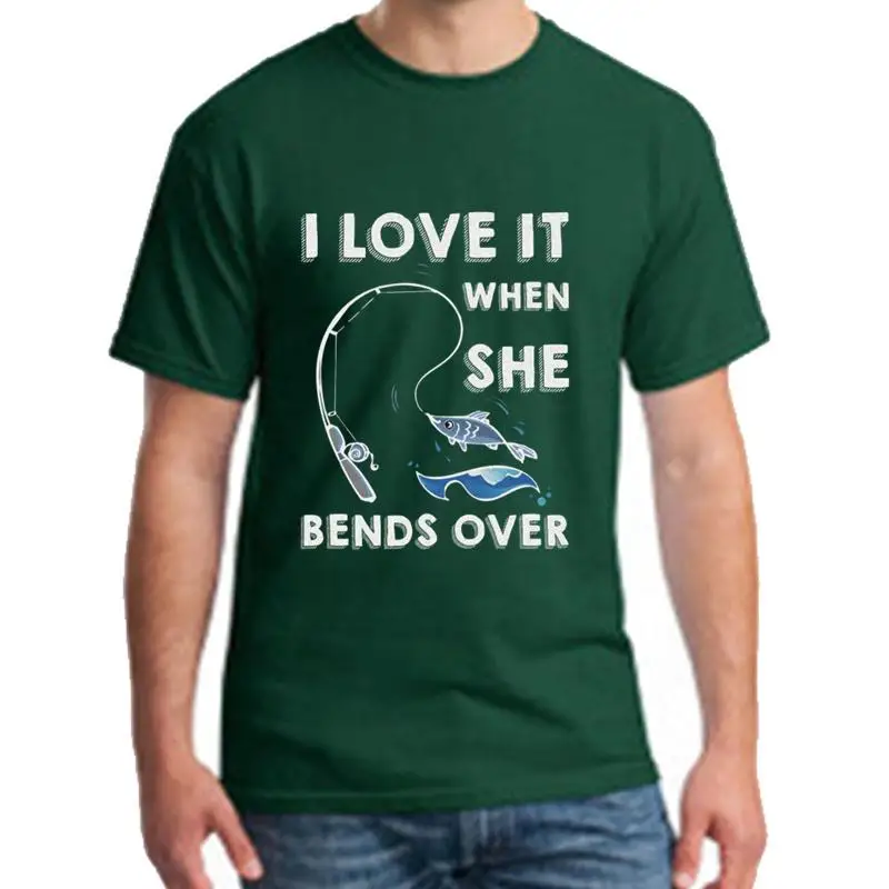 

Design I Love It When She Bends Over Fishing Pole Angler tshirt men and women cool Casual Kawaii women tshirts O-Neck top tee