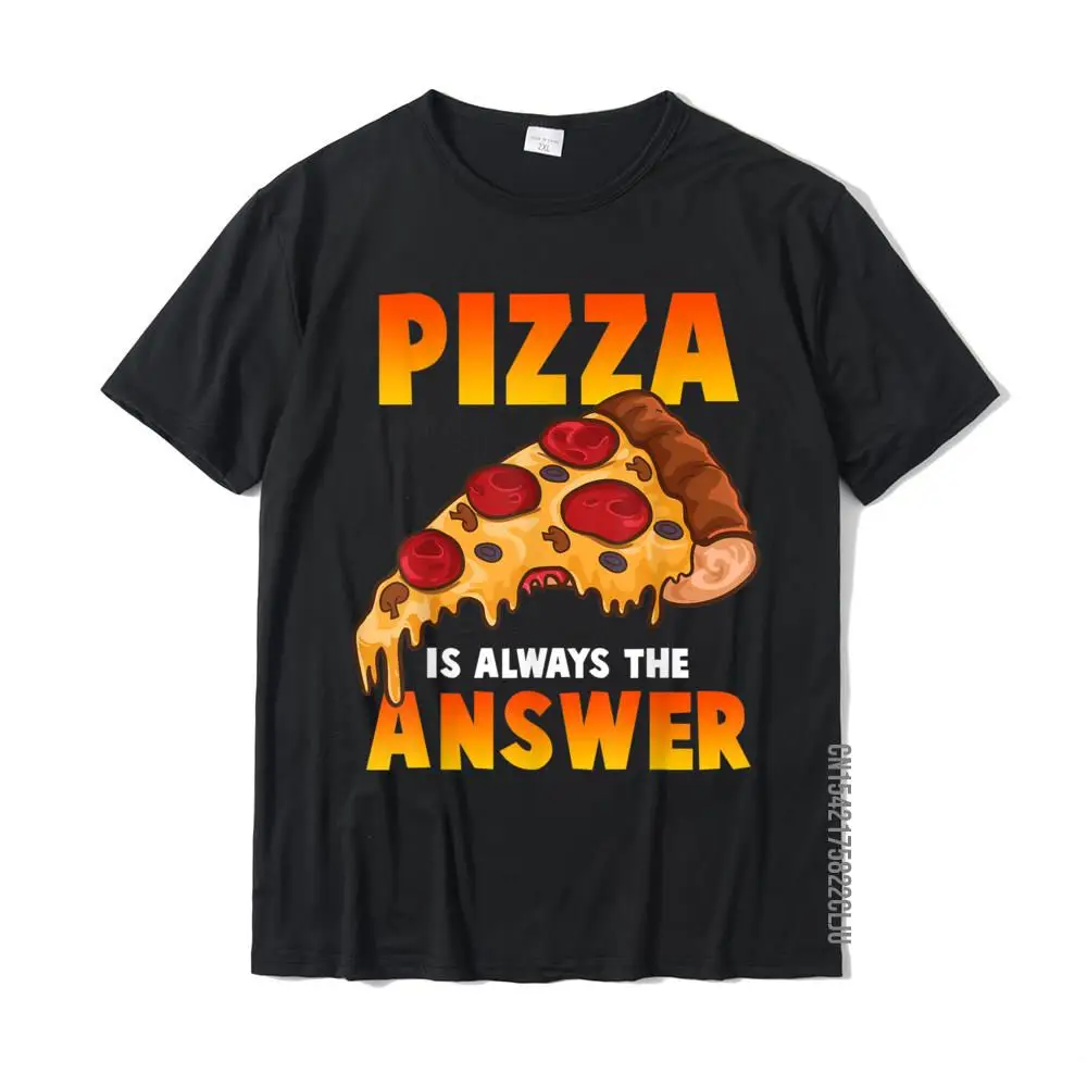 100% Cotton Men Short Sleeve Casual T-Shirt Normal Tops Shirt On Sale Design Crewneck Tee-Shirts Top Quality Funny Pizza Is Always The Answer Pizzeria Pizzas Slice Joke T-Shirt__25658 black