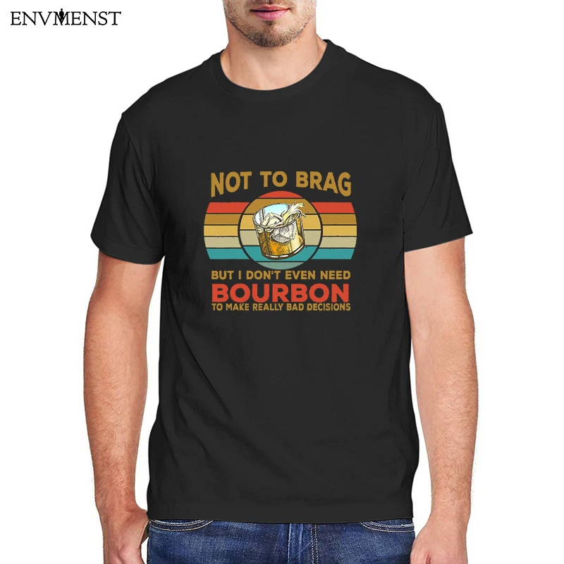 

Funny Bourbon Men's Shirt Not To Brag But I Don't Even Need Bourbon To Make Really Bad Decisions Graphic Tees Top Unisex T-Shirt