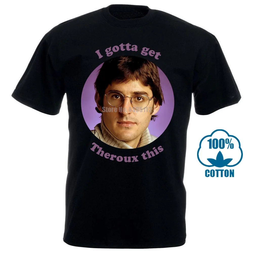 

I Gotta Get Theroux This Funny Louis Theroux Documentary Men T Shirt Top Tee Pop Cotton Man Tee