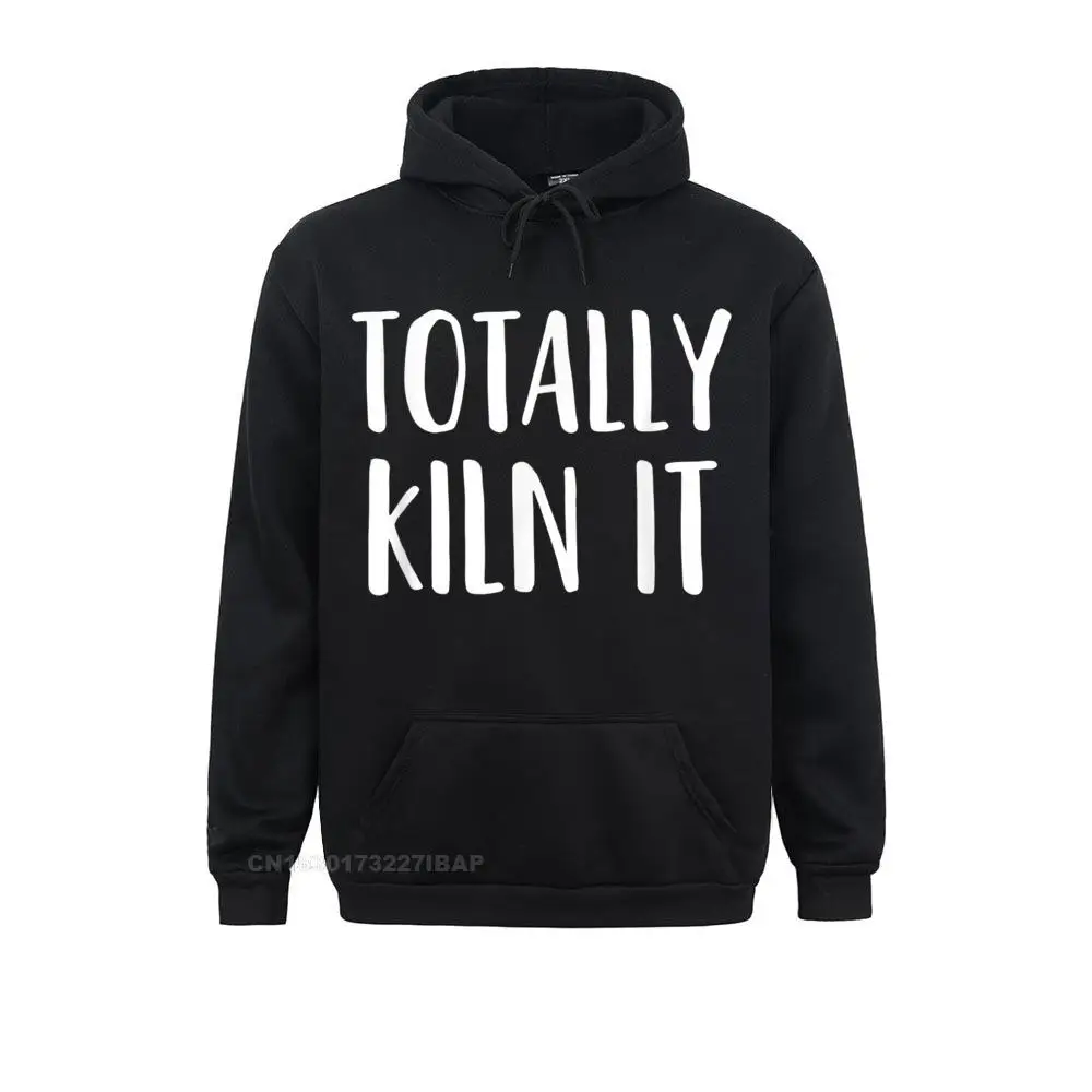 

Totally KILN It Funny Pottery Ceramics Hoodie Sweatshirts For Men Casual NEW YEAR DAY Hoodies Long Sleeve Graphic Party Hoods