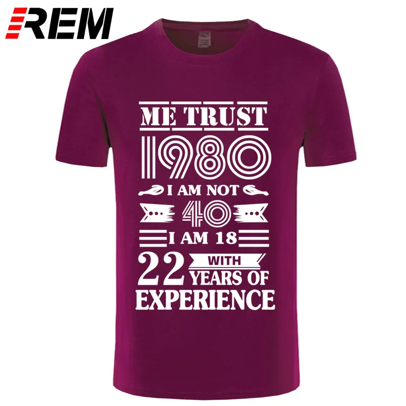 REM 1980 ME TRUST I'm NOT 40 IAM 18 с 22 летним опытом футболка мужская мода - Цвет: maroon white