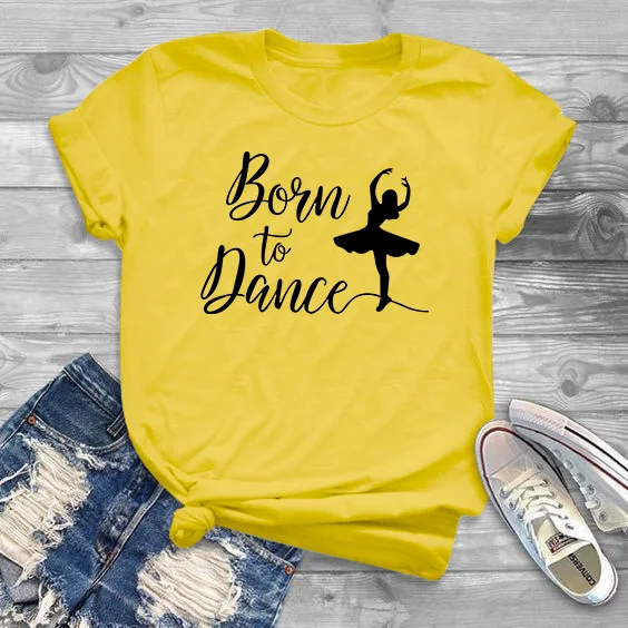 Новинка, женская футболка с надписью «Born To Dance», хлопковая Повседневная забавная футболка, подарок для леди, Йонг, топ, футболка, 6 цветов, Прямая поставка