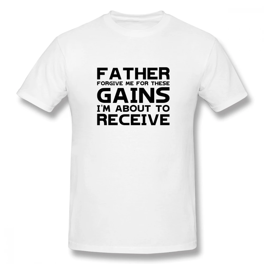 

100% cotton Father Forgive Me For These Gains I'm About To Receive print casual mens o-neck t shirts fashion Men's Basic T-Shirt