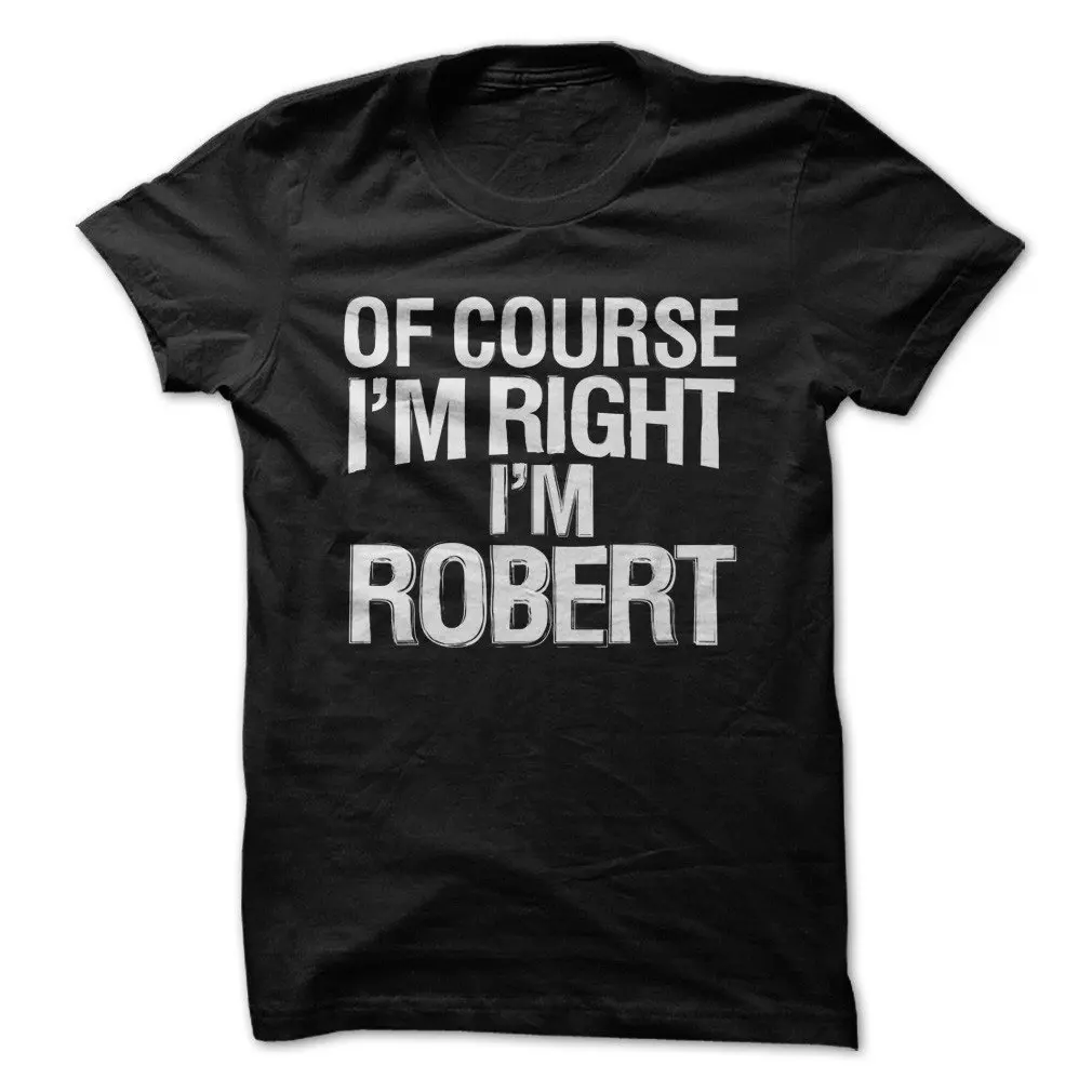 of Course I'm Right. Robert - Funny T-Shirt Made On Demand in USA unisex men women t shirt |