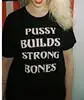 New Arrive PUSSY BUILDS STRONG BONES Letter Printed T-Shirt 1