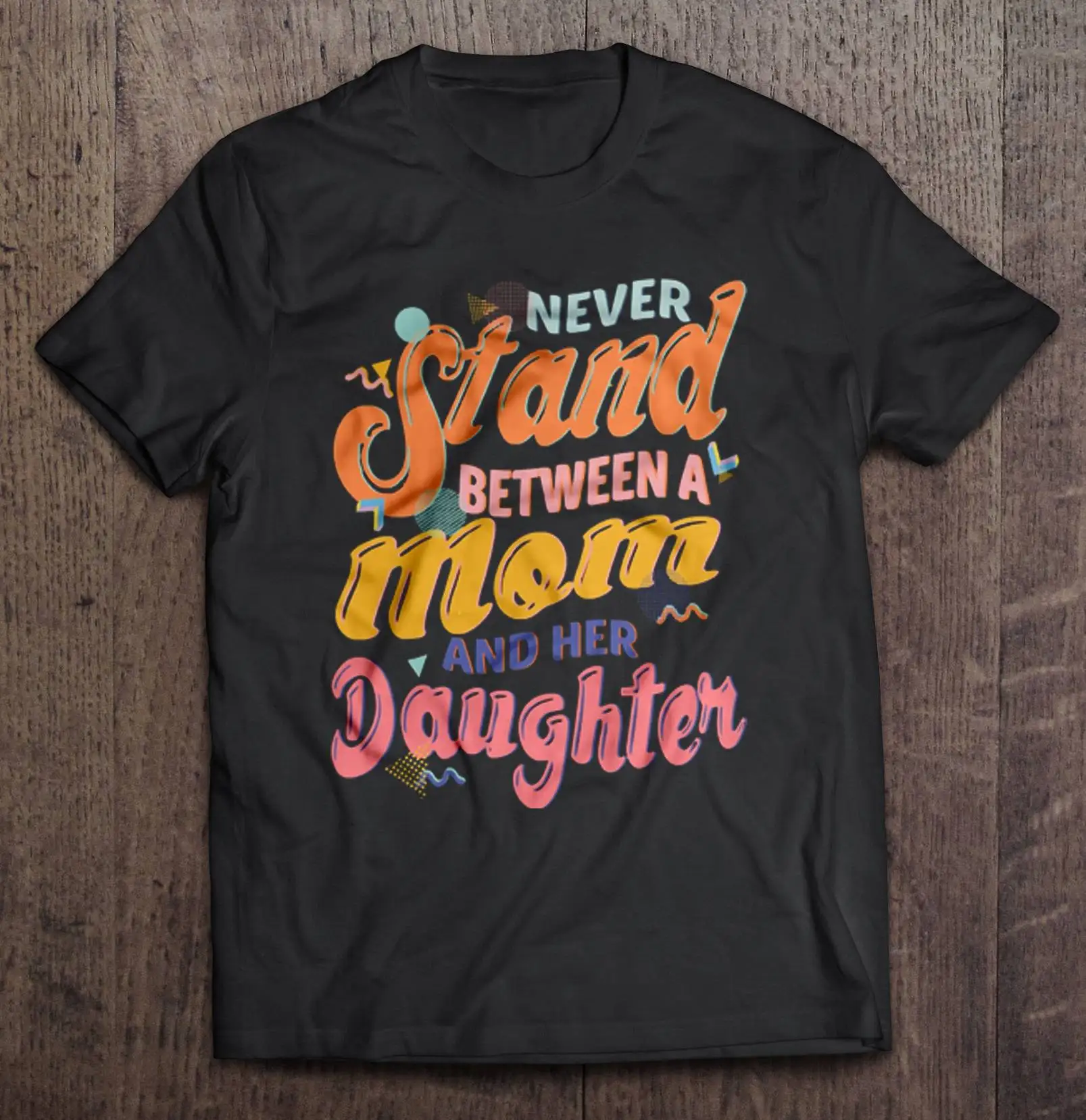 

Never Stand Between Mom And Her Daughter T-Shirts