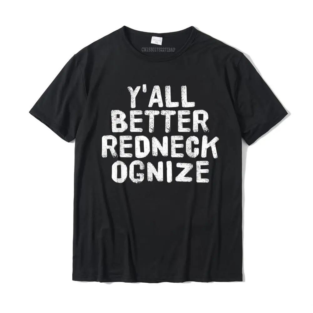 

Y'ALL BETTER REDNECK-OGNIZE Shirt Funny Gift Idea CustomizedNormal Tops T Shirt Dominant Cotton Mens Top T-shirts