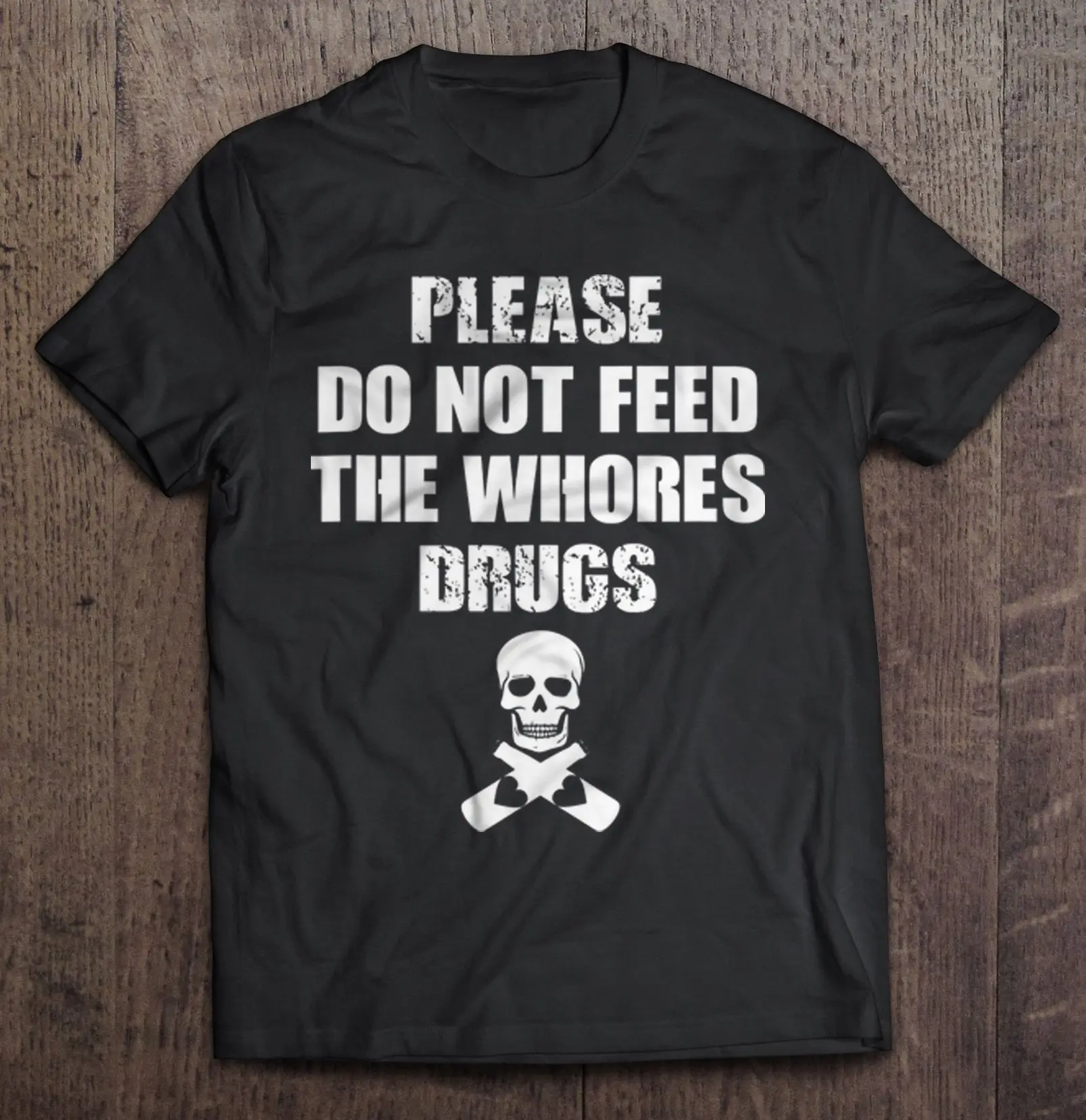 

Please Do Not Feed The Whores Drugs Skull Version T-Shirts