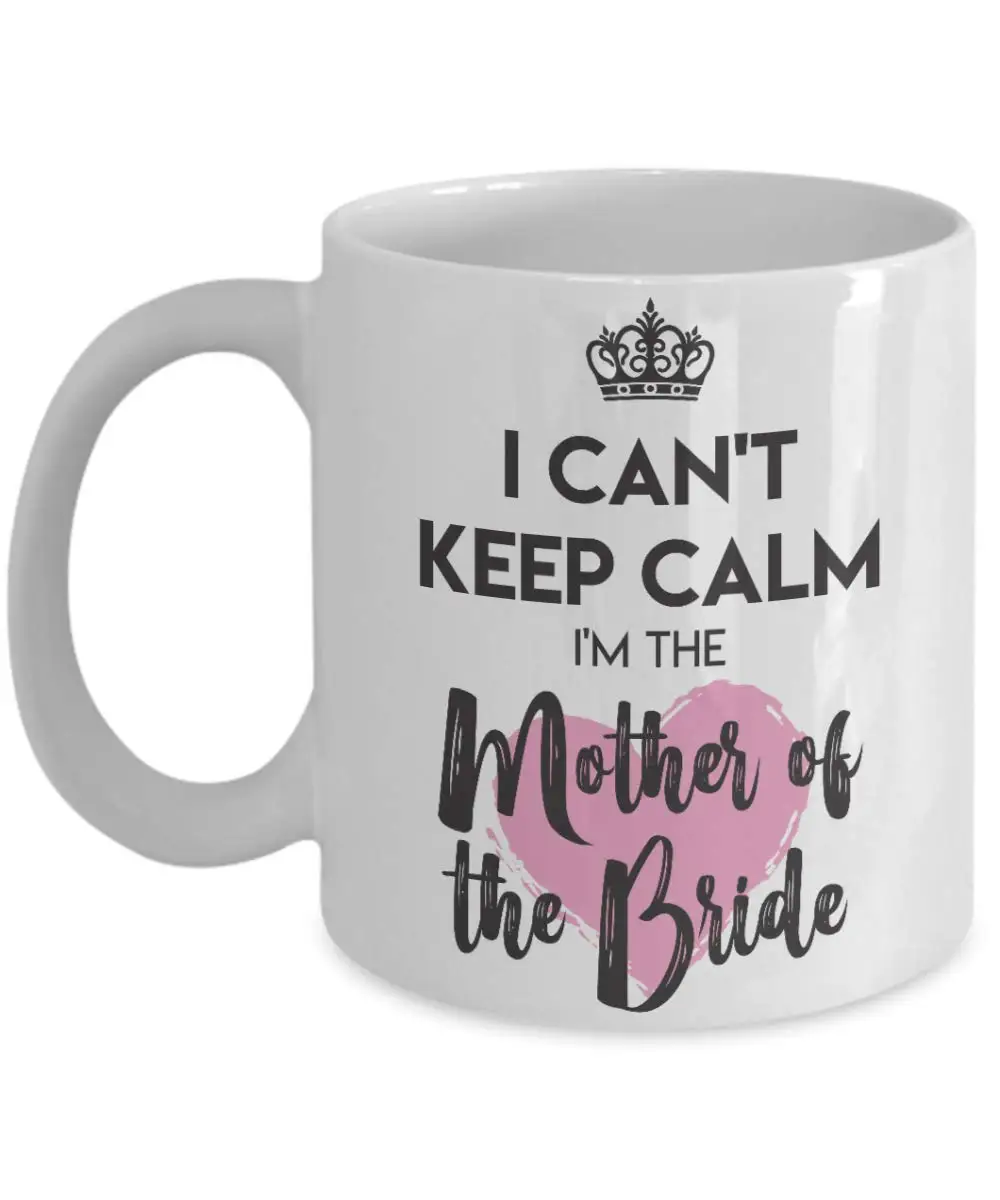 Engagement Gift for Mom Keep Calm I'm The Mother of The Bride Coffee Mug Funny Unique Wedding 11oz Novelty Cup