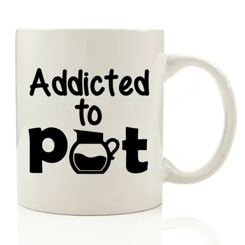 

Addicted To Pot Funny Coffee Mug 11 oz