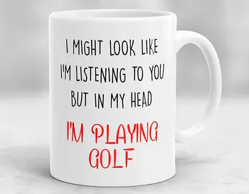 

I Might Look Like I'm Listening To You but In My Head I'm Playing Golf/VIDEO GAME 11 Ounces Coffee Mug