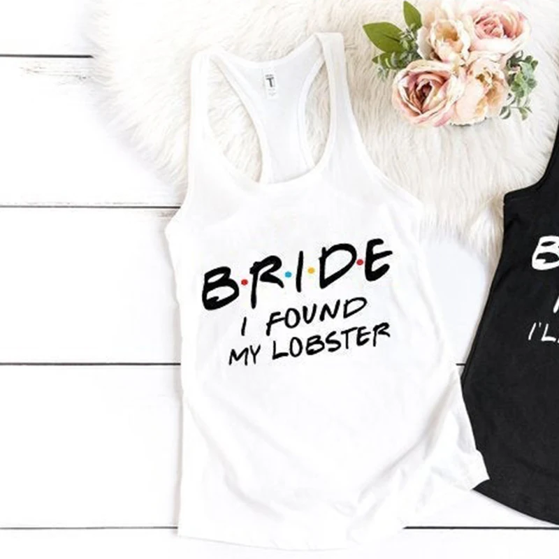 Топы на бретельках с надписью «I Found My Lobster» для невесты, женские топы на бретельках для подружек невесты I'll Be There for You, хлопковый жилет на каждый день, подарок на свадьбу, Прямая поставка