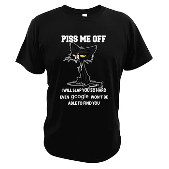 

Piss Me Off T Shirt I Will Slap You So Hard Cats Funny Even Google Won't Be Able To Find You Digital Print Novelty T-Shirt