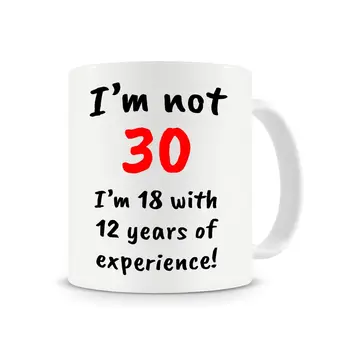 

I'm Not 30 I'm 18 with 12 Years Funny Coffee Mug Dirty Thirty Mug Gift
