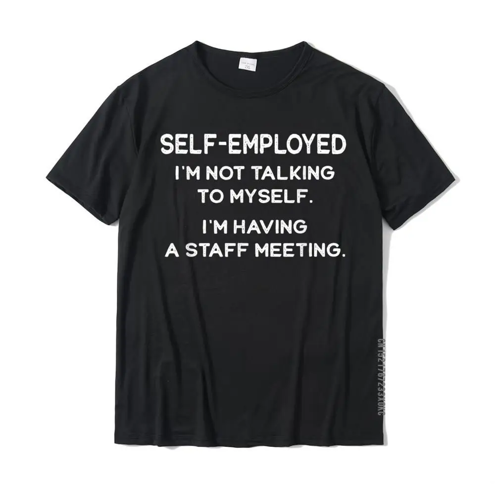 Self Employed I m Not Talking To Myself Staff Meeting Funny T Shirt self-employed-i-m-not-talking-to-myself-staff-meeting-funny-t-shirt