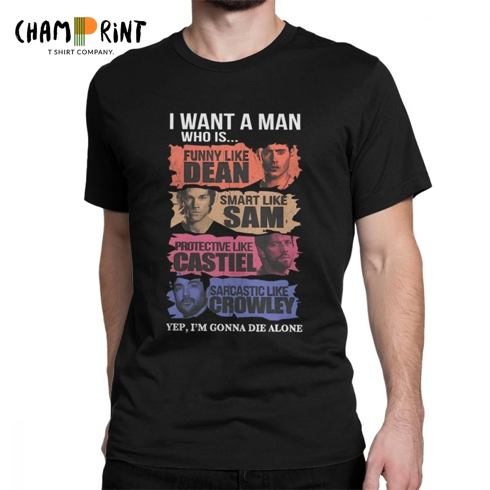 Men T-Shirts I Want A Man Who Is Yep I'm Gonna Die Alone Funny 100% Cotton Tee Shirt Supernatural T Graphic Clothes |