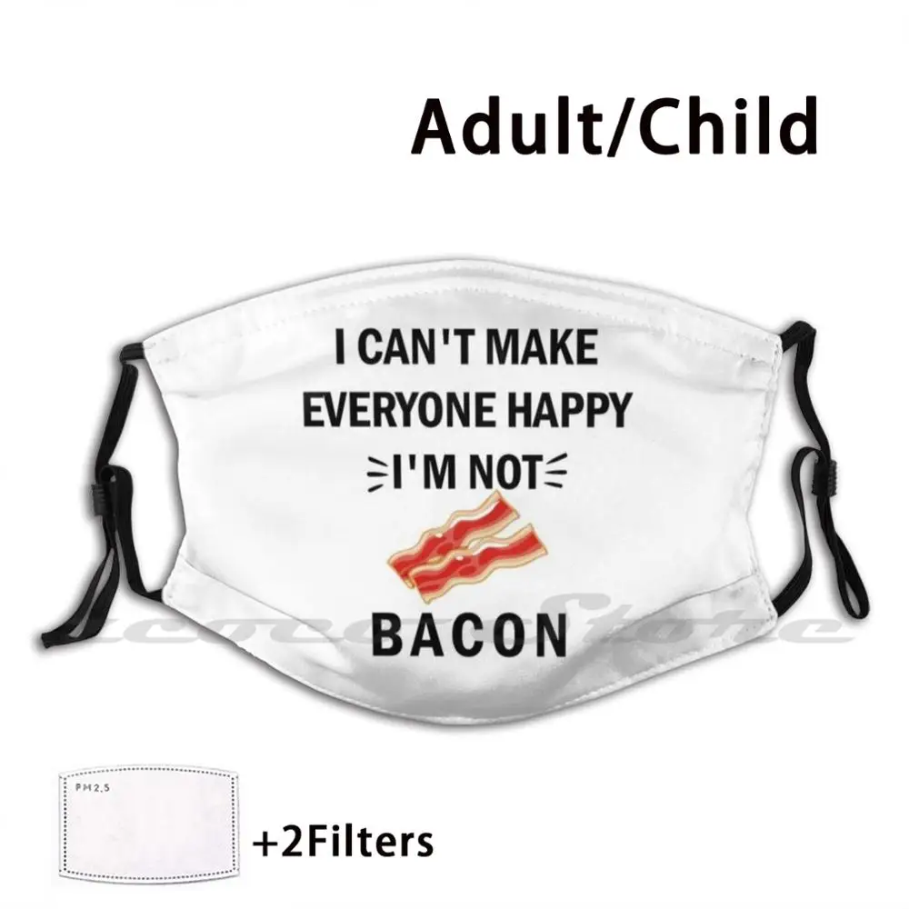 

I Can't Make Everyone Happy I'm Not Bacon Washable Trending Customized Pm2.5 Filter Mask Funny Bacon Funny Quote Bacon Im Not