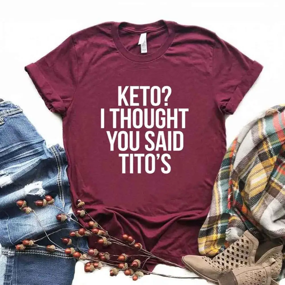 Burgundy Keto I Think You Said Tito's женская футболка, хлопок, хипстер, забавная футболка, подарок, леди, Йонг, девочка, 6 цветов, топ, футболка, ZY-650 - Color: Burgundy