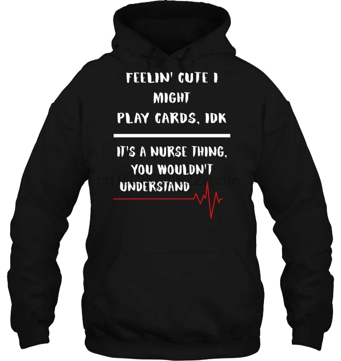 Мужская толстовка с капюшоном Feelin' Cute I Might Play Cards Idk это медсестры вещь, которую вы не понимаете женская уличная одежда