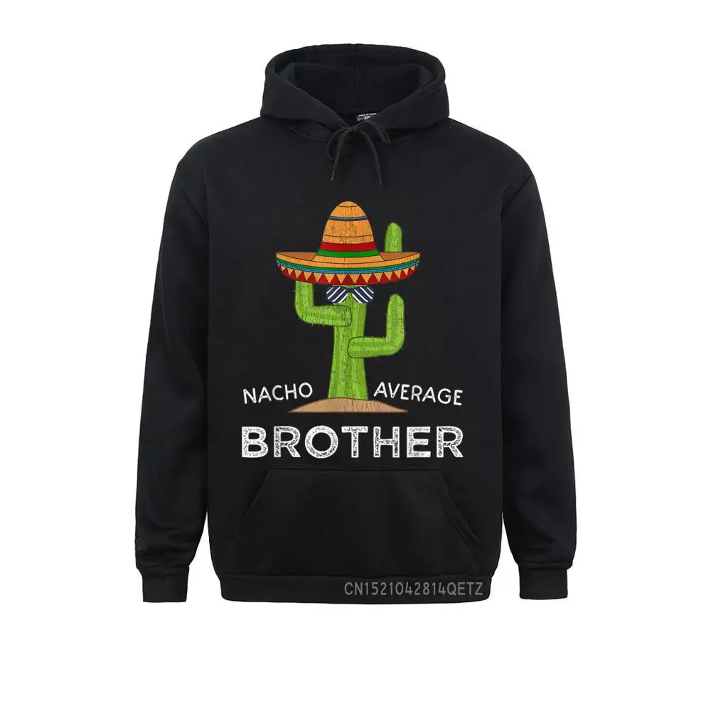 

Fun Brother Humor Gifts Funny Saying Nacho Average Brother Chic Sweatshirts Classic Hoodies Long Sleeve Retro Hoods Men