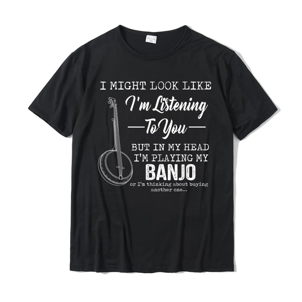 Design 100% Cotton Man Short Sleeve Tees Summer Summer/Fall Tshirts Family Tops Shirt Prevailing O-Neck Drop Shipping Im Listening To You But In My Head Im Playing My Banjo T-Shirt__17747 black