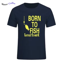 Born To Fish вынуждены работать футболка с принтом Мужская новые летние Стиль хлопок короткий рукав Футболка для Для мужчин Топы И Футболки Для Женщин