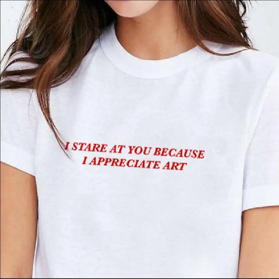 "Я смотрю на тебя, потому что я ценю искусство» футболка Для женщин Забавный Графический Футболка одежда в летнем стиле футболка Топы
