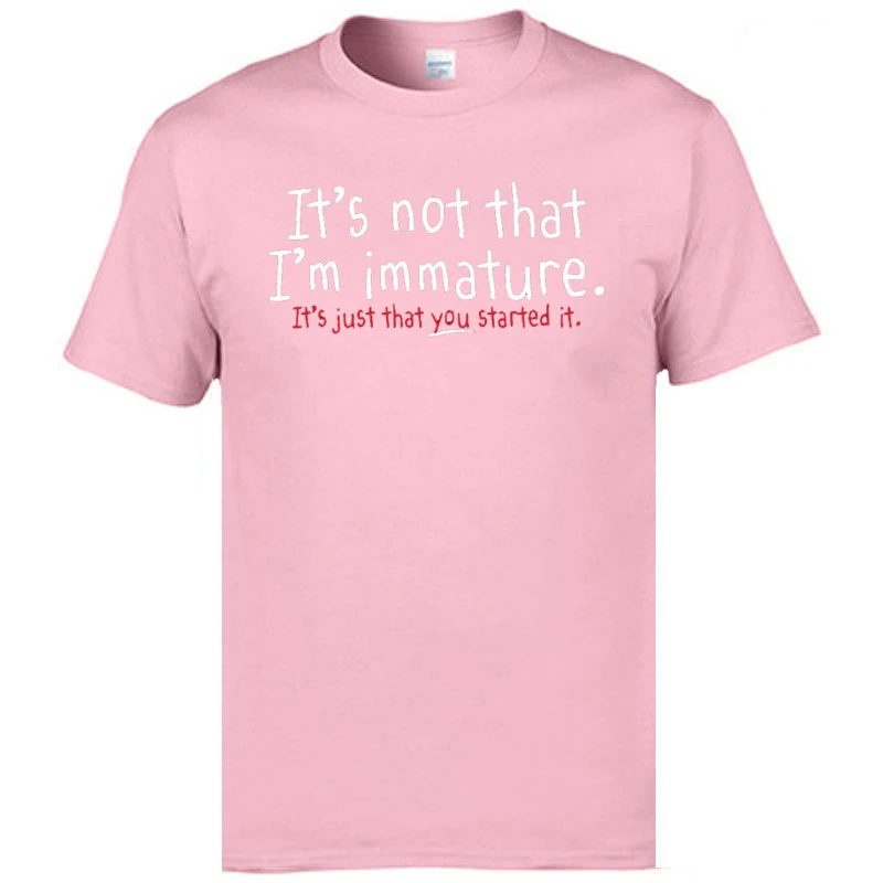  Custom Tops Shirts Classic Short Sleeve Men T Shirts TpicOriginaltitle Geek VALENTINE DAY T Shirts O-Neck Drop Shipping Im Not Immature Its Just That You Started It pink