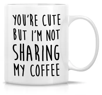 

Funny Mug You're Cute But I'm Not Sharing My Coffee 11 Oz Ceramic Coffee Mug