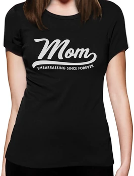 

MOM Embarrassing Since Forever Funny Gift Women T-Shirt Mothers Sale Latest Lady'S T Shirt Brand Casual Cotton Top Tee
