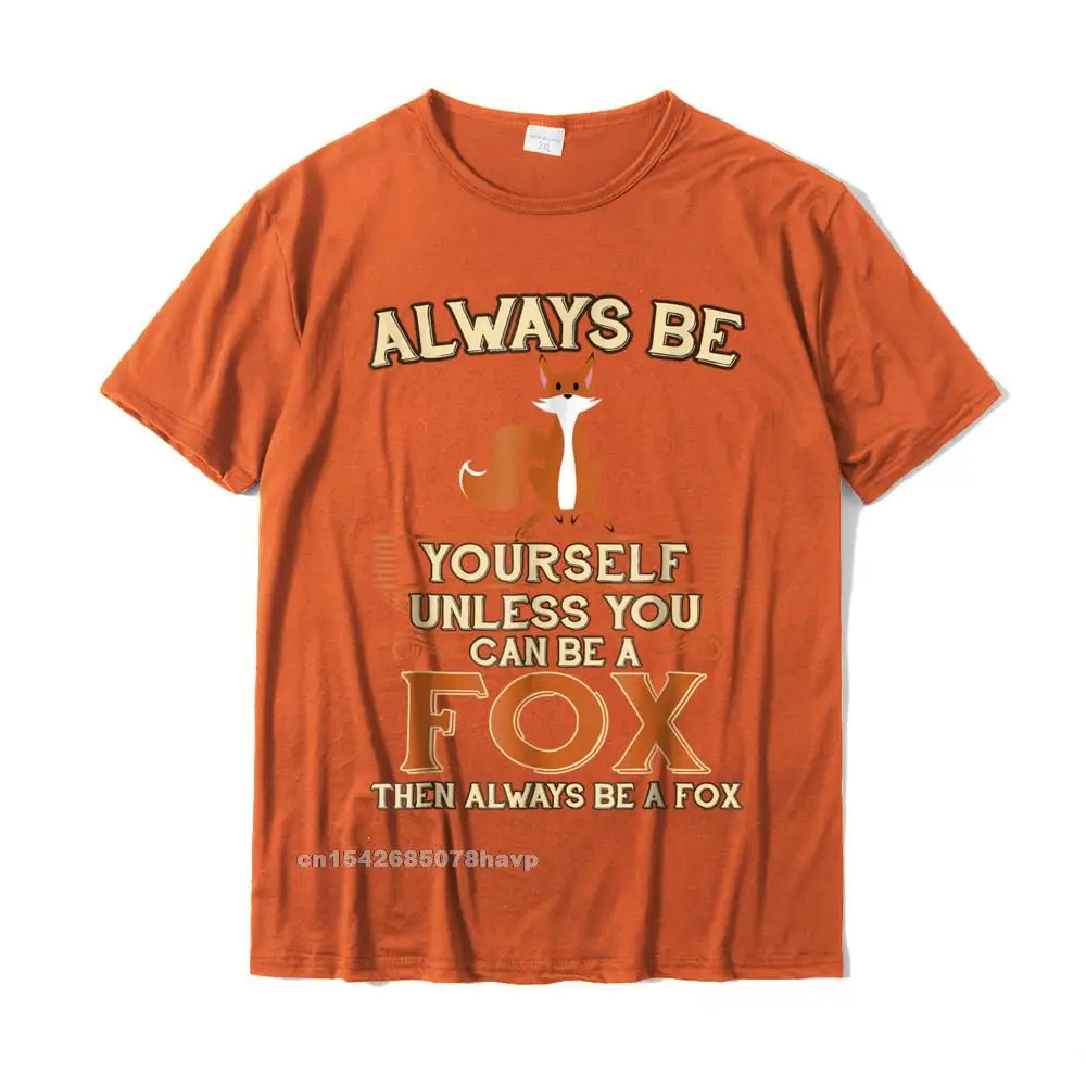 Printed On Top T-shirts Custom Short Sleeve On Sale Round Collar 100% Cotton Fabric Tops & Tees Group Tshirts for Men Summer Always Be Yourself Unless You Can Be A Fox Shirt Funny Gift__483. orange