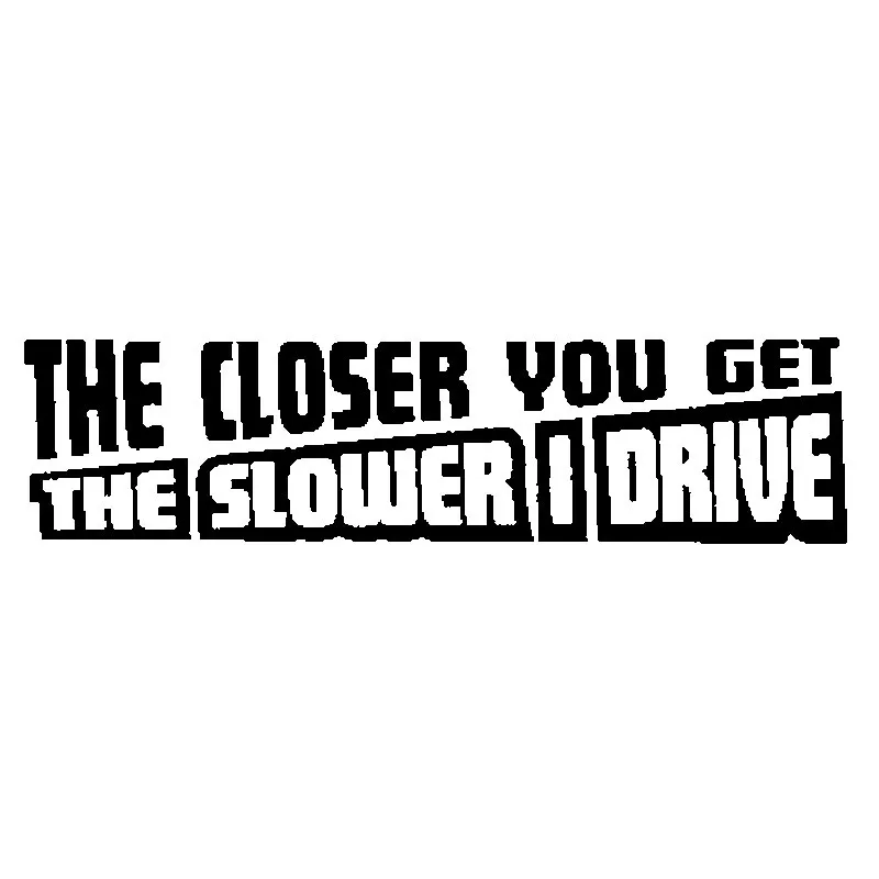 

PVC 16cm X 4cm The Closer You Get The Slower I Drive Creative Car Sticker Accessories Motorcycle Waterproof Car Window Decal