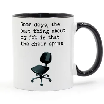 

Some days, the best thing about my job is that the chair spins. Coffee or Tea Mug Ceramic Cup Gifts 11oz