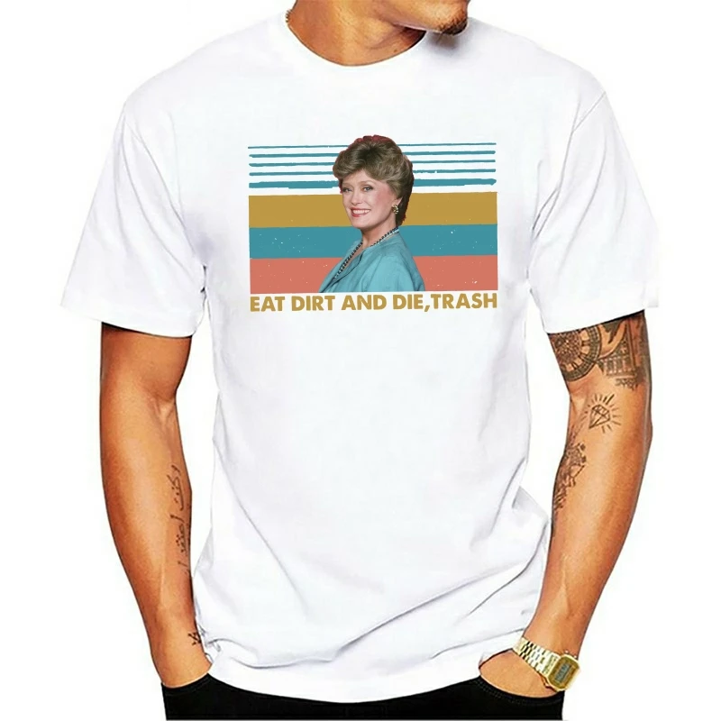 

2020 Leisure Fashion 100% Cotton O-neck T-shirt Eat Dirt And Die Trash Blanche Golden Girls Unisex Loose Fit