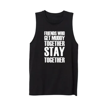 

Womens Friends Who Get Muddy Together Stay Together Workout Fitness Casual Tank Vest Tops
