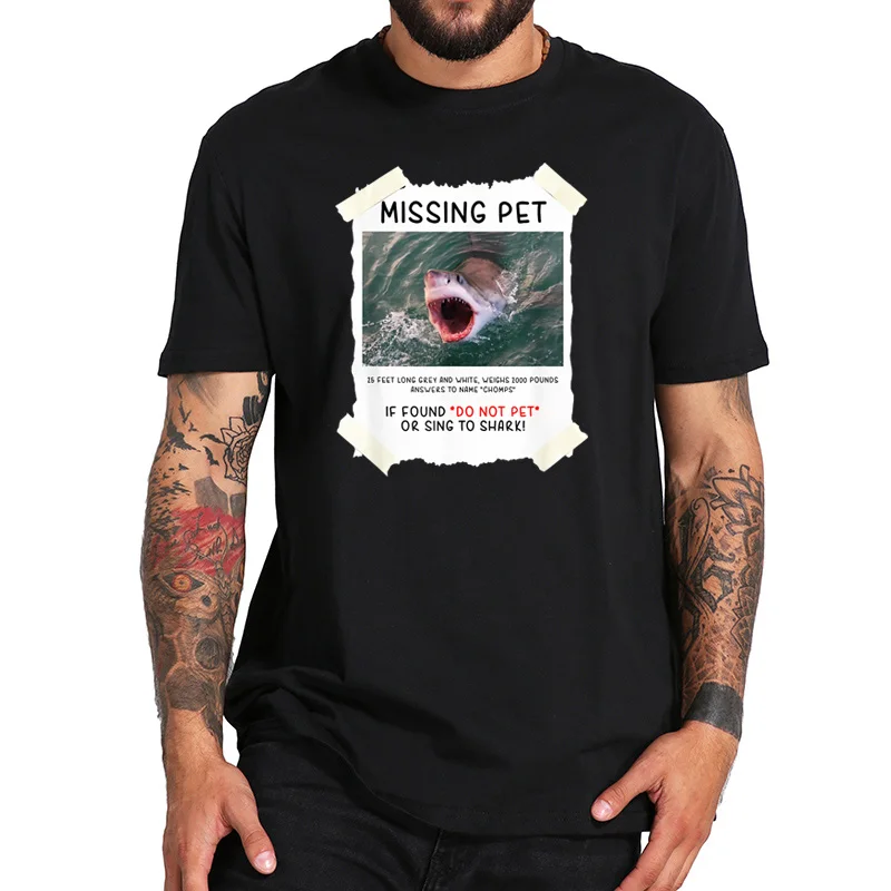 

EU Size 100% Cotton T Shirt Missing Pet White Shark T Shirt Found Do Not Pet Or Sing Cape Hurt Shark Shirt