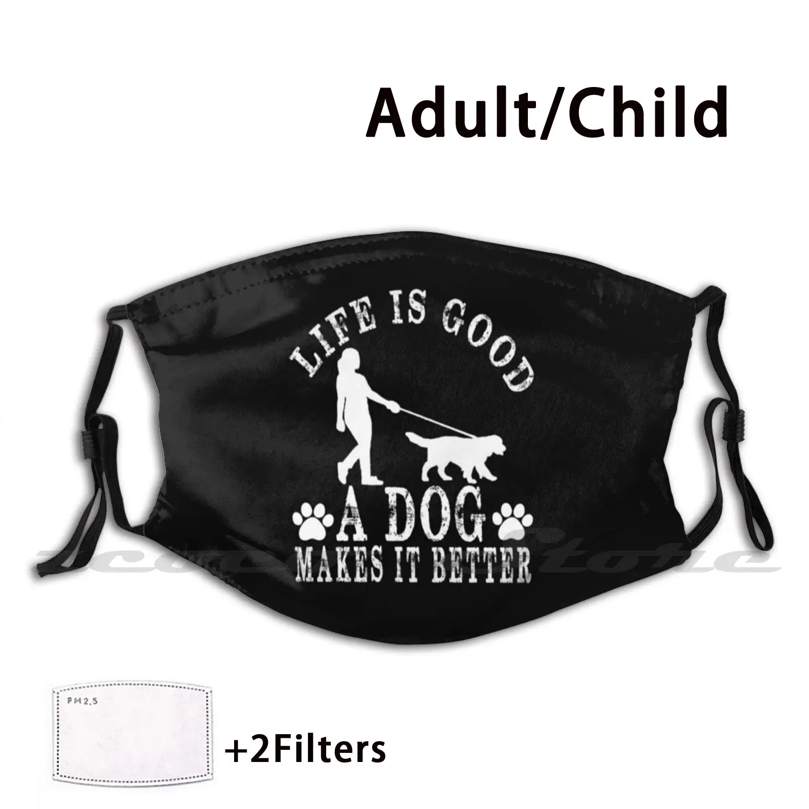 

Life Is Good A Dog Makes It Better Mask Adult Child Washable Pm2.5 Filter Logo Creativity Hold My Drink I Gotta Pet This Cat