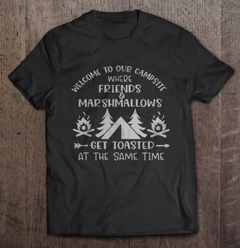 

Welcome To Our Campsite Where Friends And Marshmallows Get Toasted At The Good Time T-Shirts