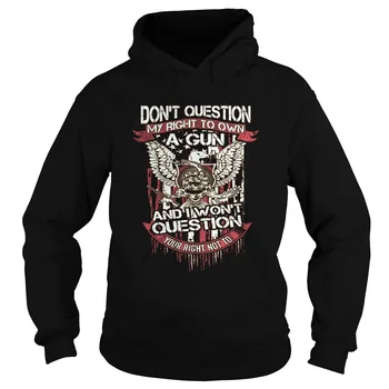 

Don't Ouestion My Right To Own A Gun and I Won't Ouestion Your Right Not To Unisex Hoodie