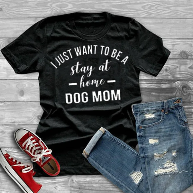 Футболка с надписью «I JUST WANT TO BE A stay at home DOG MOM», Женские повседневные футболки, модная футболка 90 s, женские модные топы, личная женская футболка