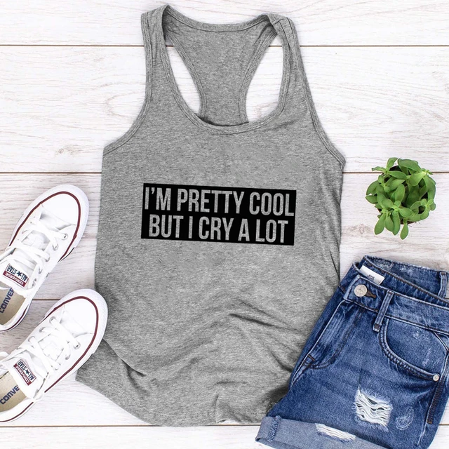 I'm Pretty Cool But I Cry A Lot Tank Sarcastic Women Sassy Quotes Gym  Workout Tops Clothing - AliExpress