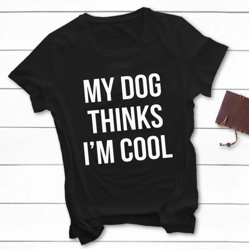 Женская футболка из 100% хлопка с надписью My Dog Think I'm Cool женская короткими