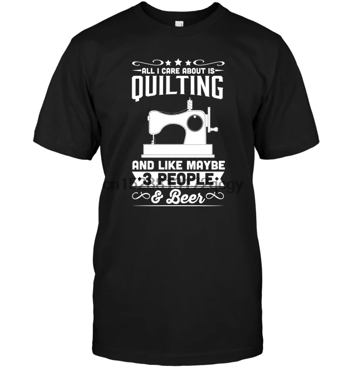 

Brand All I Care About Is Quilting And Like Maybe 3 People Beer T-Shirt 2020 Men Short Sleeve T-Shirt