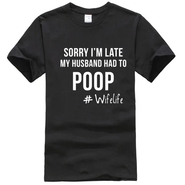 

Sorry Im late my Husband had to poop Wife life Womens shirt