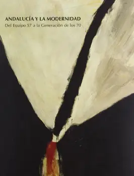 

Andalucía y la modernidad : del equipo 57 a la generación de los 70